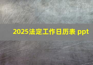 2025法定工作日历表 ppt